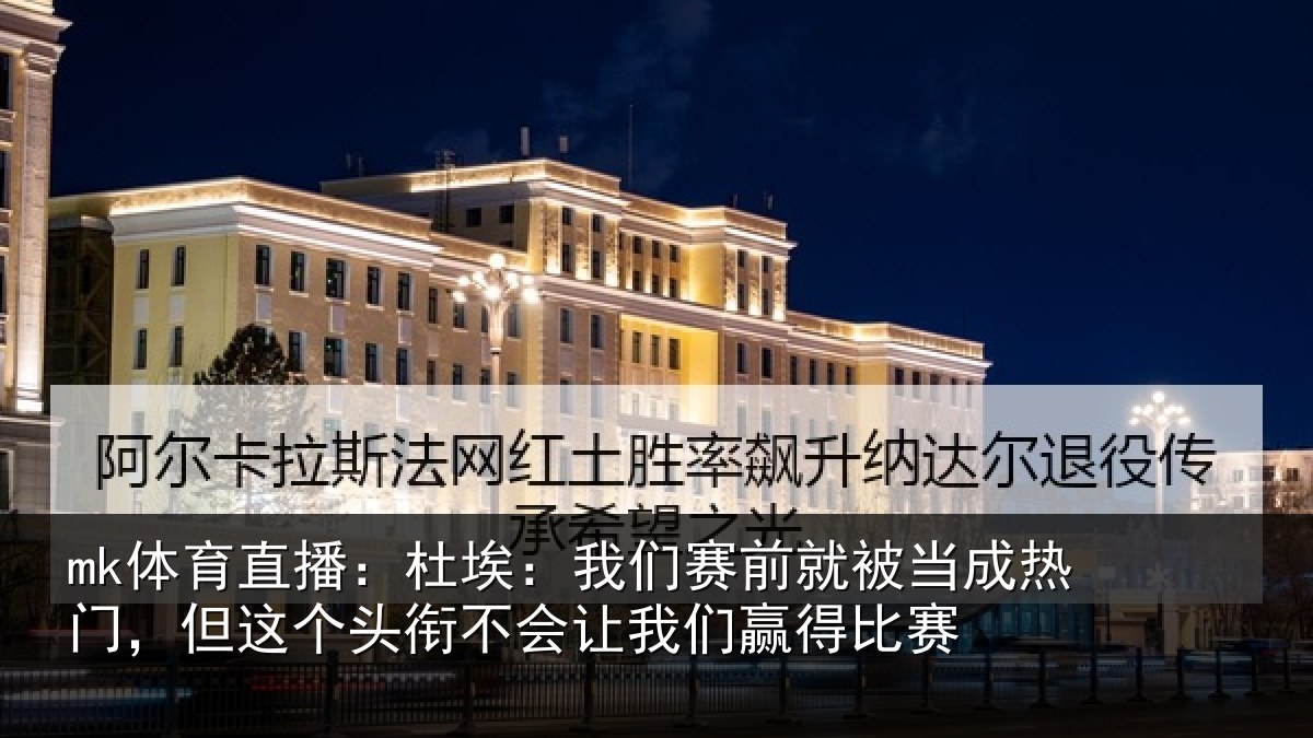 mk体育直播:杜埃相关情况热门相关情况我们赢得比赛