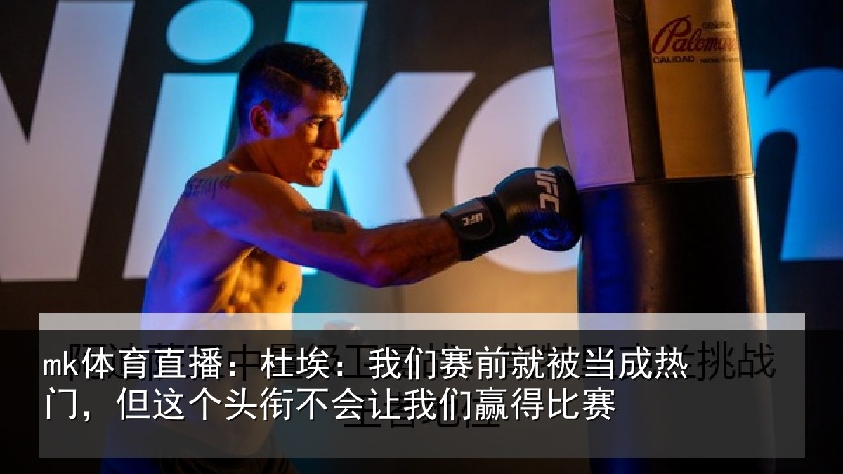 mk体育直播:杜埃相关情况热门相关情况我们赢得比赛